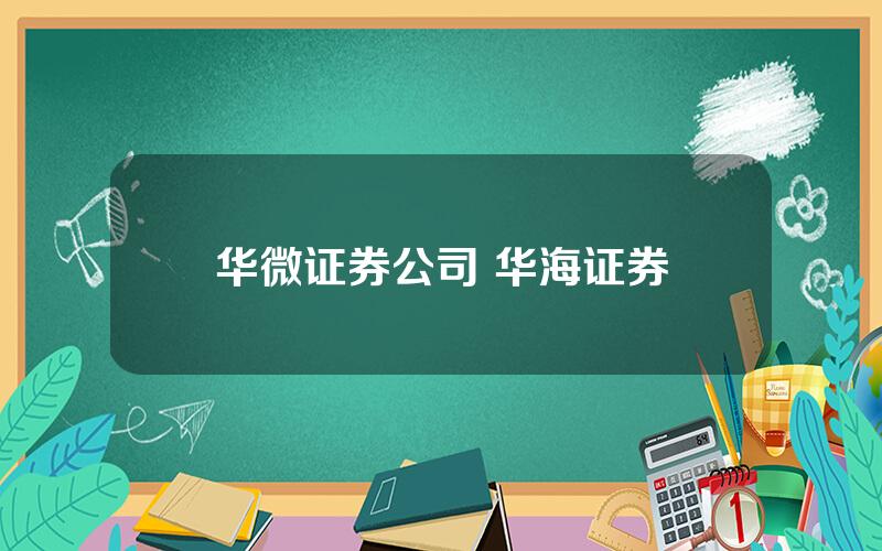 华微证券公司 华海证券